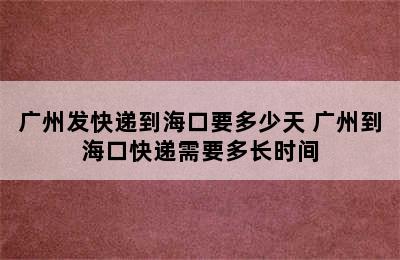 广州发快递到海口要多少天 广州到海口快递需要多长时间